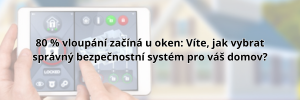 80 % vloupání začíná u oken: Víte, jak vybrat správný bezpečnostní systém pro váš domov?